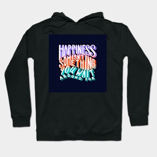 Happiness Isn't Something You Wait Around For Lettering Illustration Hoodie